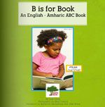B is for Book : An English - Amharic ABC Book Book Cover